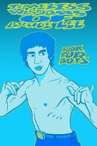Cover of TIMELESS WISDOMS OF BRUCE LEE - book for boys