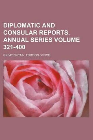 Cover of Diplomatic and Consular Reports. Annual Series Volume 321-400