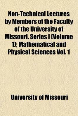 Book cover for Non-Technical Lectures by Members of the Faculty of the University of Missouri. Series I (Volume 1); Mathematical and Physical Sciences Vol. 1