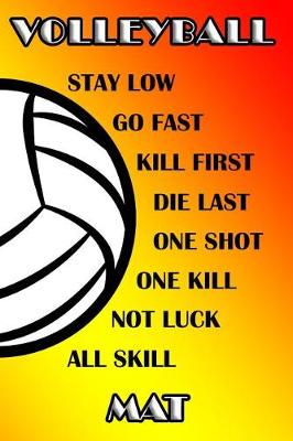 Book cover for Volleyball Stay Low Go Fast Kill First Die Last One Shot One Kill Not Luck All Skill Mat