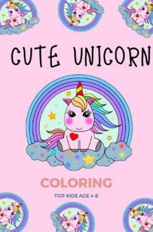 Cover of Cute Unicorn Coloring for kids age 4-8