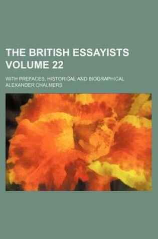 Cover of The British Essayists Volume 22; With Prefaces, Historical and Biographical