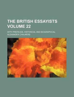 Book cover for The British Essayists Volume 22; With Prefaces, Historical and Biographical