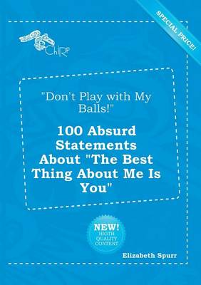 Book cover for Don't Play with My Balls! 100 Absurd Statements about the Best Thing about Me Is You