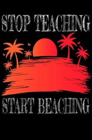 Cover of Stop Teaching Start Beaching