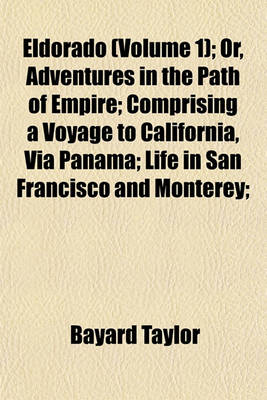 Book cover for Eldorado (Volume 1); Or, Adventures in the Path of Empire; Comprising a Voyage to California, Via Panama; Life in San Francisco and Monterey;