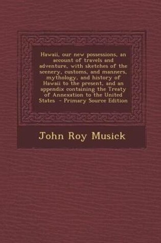 Cover of Hawaii, Our New Possessions, an Account of Travels and Adventure, with Sketches of the Scenery, Customs, and Manners, Mythology, and History of Hawaii