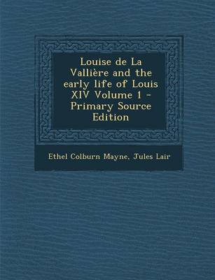 Book cover for Louise de la Valliere and the Early Life of Louis XIV Volume 1 - Primary Source Edition