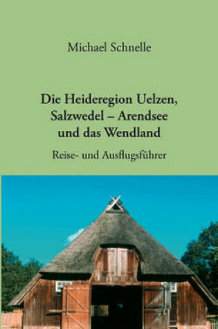 Cover of Die Heideregion Uelzen, Salzwedel-Arendsee Und Das Wendland