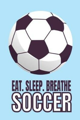 Cover of Eat Sleep Breathe Soccer