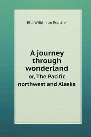 Cover of A journey through wonderland or, The Pacific northwest and Alaska