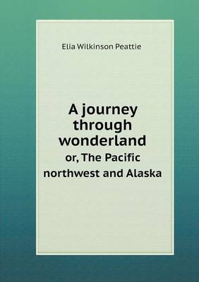 Book cover for A journey through wonderland or, The Pacific northwest and Alaska