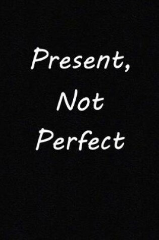 Cover of Present, Not Perfect
