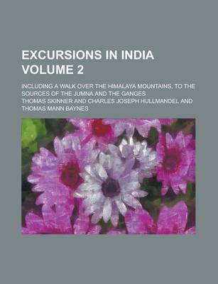 Book cover for Excursions in India; Including a Walk Over the Himalaya Mountains, to the Sources of the Jumna and the Ganges Volume 2