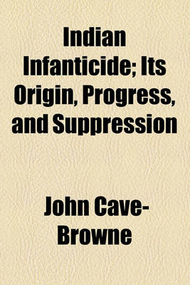 Book cover for Indian Infanticide; Its Origin, Progress, and Suppression