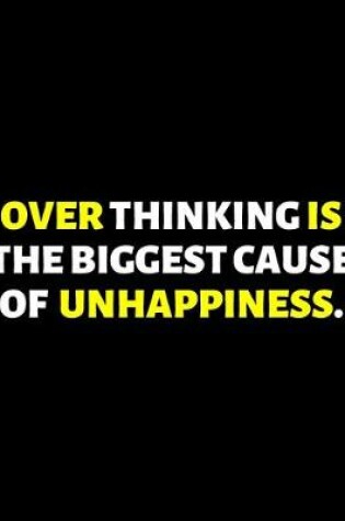 Cover of Over Thinking Is The Biggest Cause Of Unhappiness