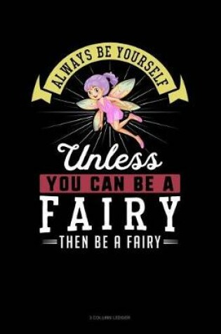 Cover of Always Be Yourself Unless You Can Be a Fairy Then Be a Fairy