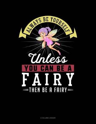 Cover of Always Be Yourself Unless You Can Be a Fairy Then Be a Fairy