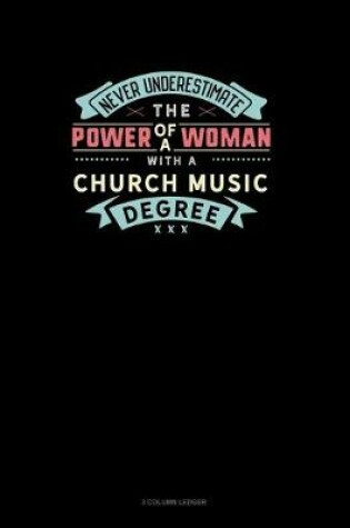 Cover of Never Underestimate The Power Of A Woman With A Church Music Degree