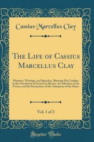 Cover of The Life of Cassius Marcellus Clay, Vol. 1 of 2