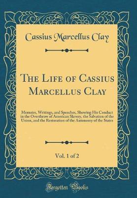 Book cover for The Life of Cassius Marcellus Clay, Vol. 1 of 2