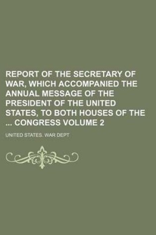 Cover of Report of the Secretary of War, Which Accompanied the Annual Message of the President of the United States, to Both Houses of the Congress Volume 2