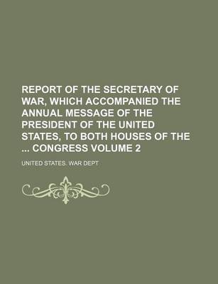 Book cover for Report of the Secretary of War, Which Accompanied the Annual Message of the President of the United States, to Both Houses of the Congress Volume 2