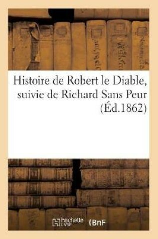 Cover of Histoire de Robert Le Diable, Suivie de Richard Sans Peur