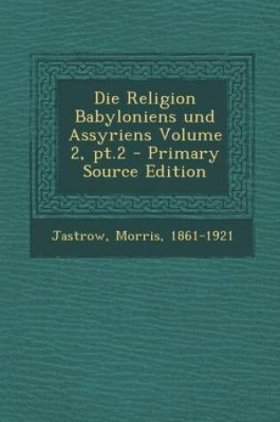 Cover of Die Religion Babyloniens Und Assyriens Volume 2, PT.2