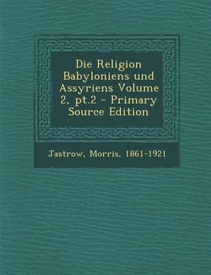 Book cover for Die Religion Babyloniens Und Assyriens Volume 2, PT.2