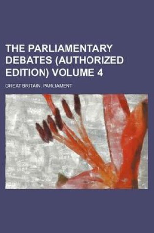 Cover of The Parliamentary Debates (Authorized Edition) Volume 4