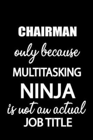 Cover of Chairman Only Because Multitasking Ninja Is Not an Actual Job Title