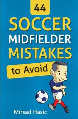Cover of 44 Soccer Midfielder Mistakes to Avoid
