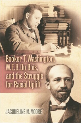 Cover of Booker T. Washington, W.E.B. Du Bois, and the Struggle for Racial Uplift