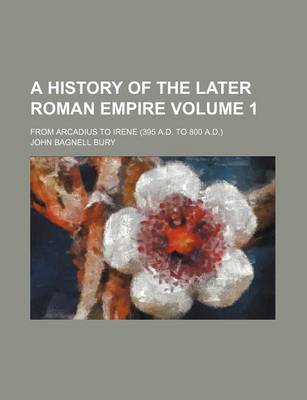 Book cover for A History of the Later Roman Empire Volume 1; From Arcadius to Irene (395 A.D. to 800 A.D.)