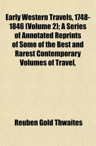 Cover of Early Western Travels, 1748-1846 (Volume 2); A Series of Annotated Reprints of Some of the Best and Rarest Contemporary Volumes of Travel,