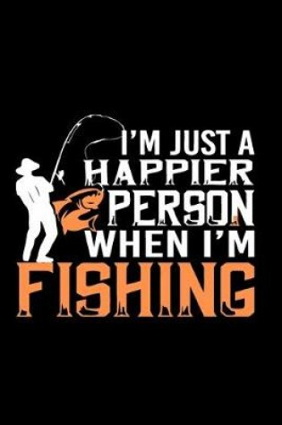 Cover of I'm Just a Happier Person When I'm Fishing