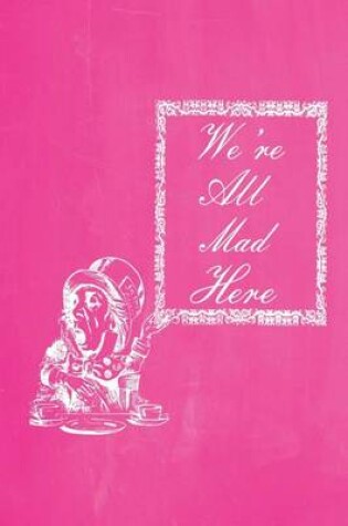 Cover of Alice in Wonderland Pastel Chalkboard Journal - We're All Mad Here (Pink)