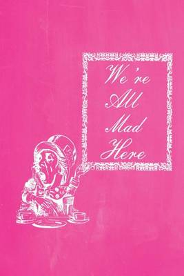 Book cover for Alice in Wonderland Pastel Chalkboard Journal - We're All Mad Here (Pink)