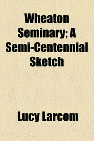 Cover of Wheaton Seminary; A Semi-Centennial Sketch