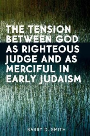 Cover of The Tension Between God as Righteous Judge and as Merciful in Early Judaism