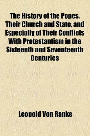 Cover of The History of the Popes, Their Church and State, and Especially of Their Conflicts with Protestantism in the Sixteenth and Seventeenth Centuries