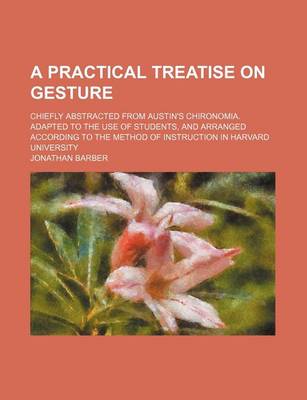 Book cover for A Practical Treatise on Gesture; Chiefly Abstracted from Austin's Chironomia. Adapted to the Use of Students, and Arranged According to the Method O