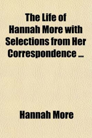 Cover of The Life of Hannah More with Selections from Her Correspondence