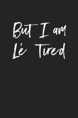 Cover of But I Am Le Tired