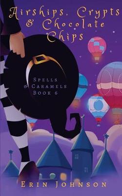 Airships, Crypts & Chocolate Chips by Erin Johnson