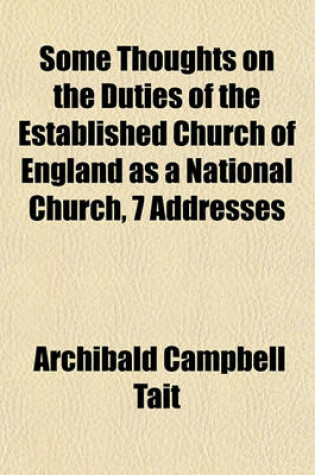 Cover of Some Thoughts on the Duties of the Established Church of England as a National Church, 7 Addresses