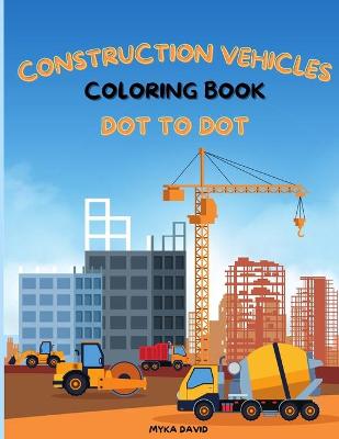 Book cover for Construction Vehicles Coloring Book Dot To Dot