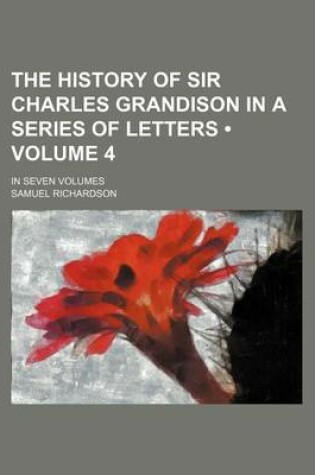 Cover of The History of Sir Charles Grandison in a Series of Letters (Volume 4 ); In Seven Volumes