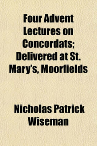Cover of Four Advent Lectures on Concordats; Delivered at St. Mary's, Moorfields